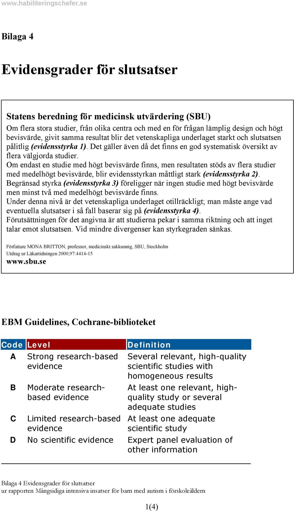 Om endast en studie med högt bevisvärde finns, men resultaten stöds av flera studier med medelhögt bevisvärde, blir evidensstyrkan måttligt stark (evidensstyrka 2).