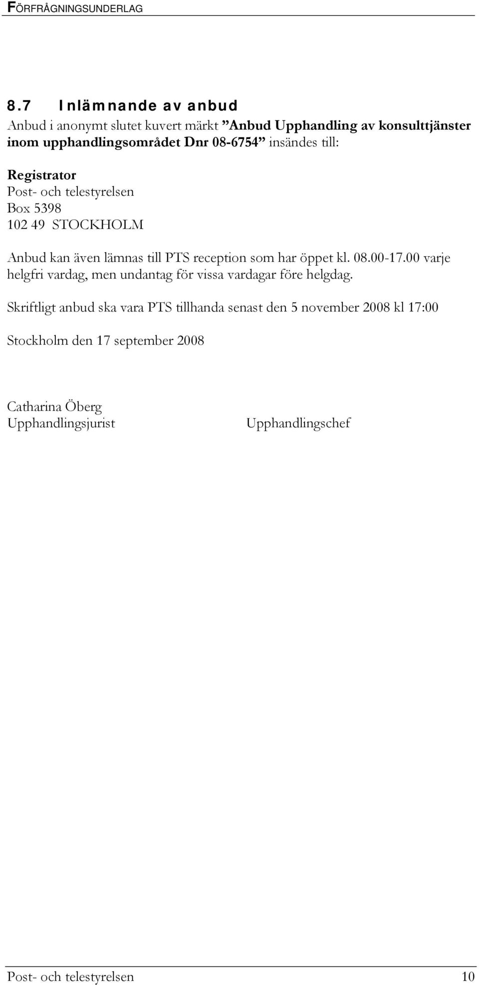 insändes till: Registrator Post- och telestyrelsen Box 5398 102 49 STOCKHOLM Anbud kan även lämnas till PTS reception som har öppet kl. 08.