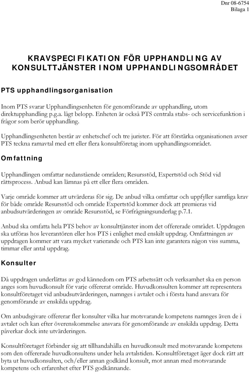 För att förstärka organisationen avser PTS teckna ramavtal med ett eller flera konsultföretag inom upphandlingsområdet.