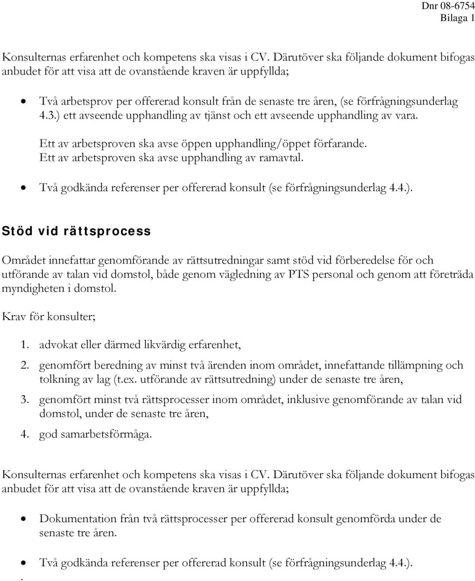 ) ett avseende upphandling av tjänst och ett avseende upphandling av vara. Ett av arbetsproven ska avse öppen upphandling/öppet förfarande. Ett av arbetsproven ska avse upphandling av ramavtal.