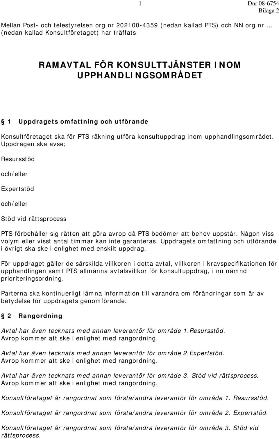 Uppdragen ska avse; Resursstöd och/eller Expertstöd och/eller Stöd vid rättsprocess PTS förbehåller sig rätten att göra avrop då PTS bedömer att behov uppstår.