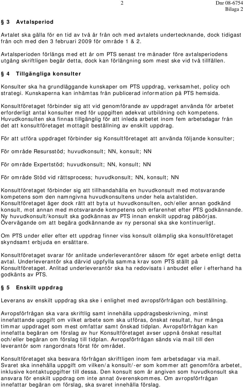 4 Tillgängliga konsulter Konsulter ska ha grundläggande kunskaper om PTS uppdrag, verksamhet, policy och strategi. Kunskaperna kan inhämtas från publicerad information på PTS hemsida.