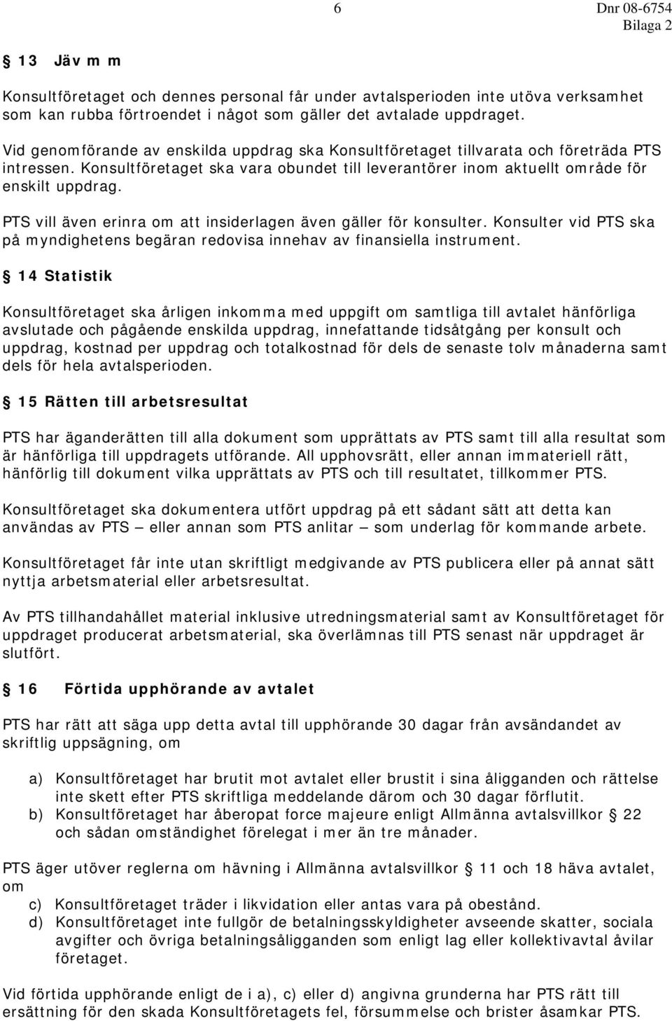 PTS vill även erinra om att insiderlagen även gäller för konsulter. Konsulter vid PTS ska på myndighetens begäran redovisa innehav av finansiella instrument.