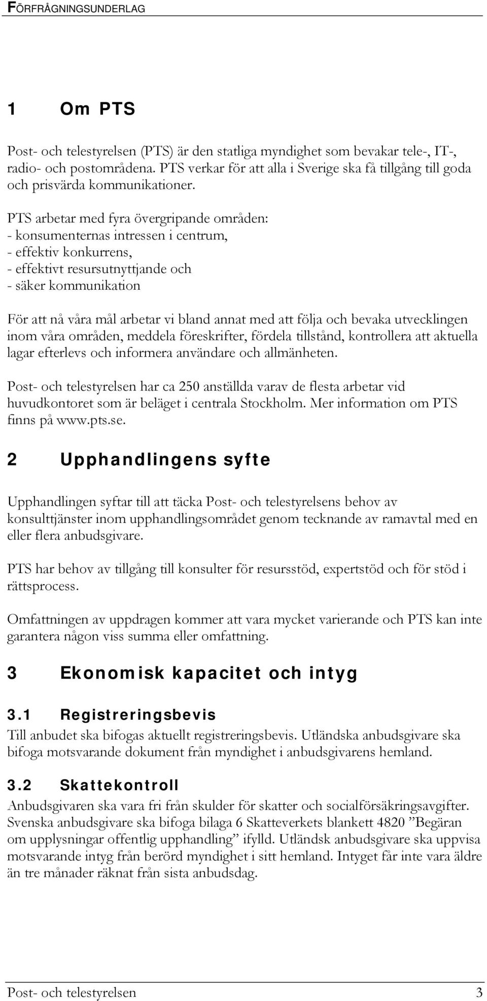PTS arbetar med fyra övergripande områden: - konsumenternas intressen i centrum, - effektiv konkurrens, - effektivt resursutnyttjande och - säker kommunikation För att nå våra mål arbetar vi bland