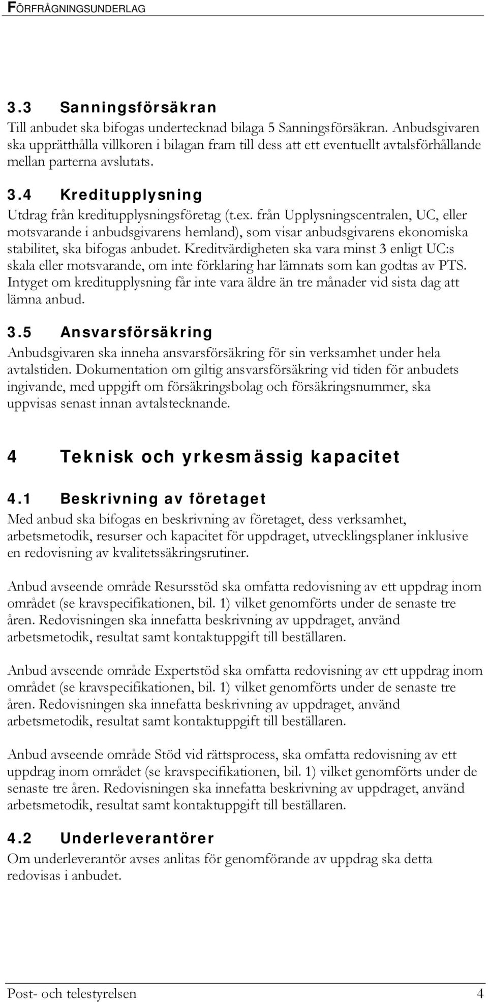 från Upplysningscentralen, UC, eller motsvarande i anbudsgivarens hemland), som visar anbudsgivarens ekonomiska stabilitet, ska bifogas anbudet.
