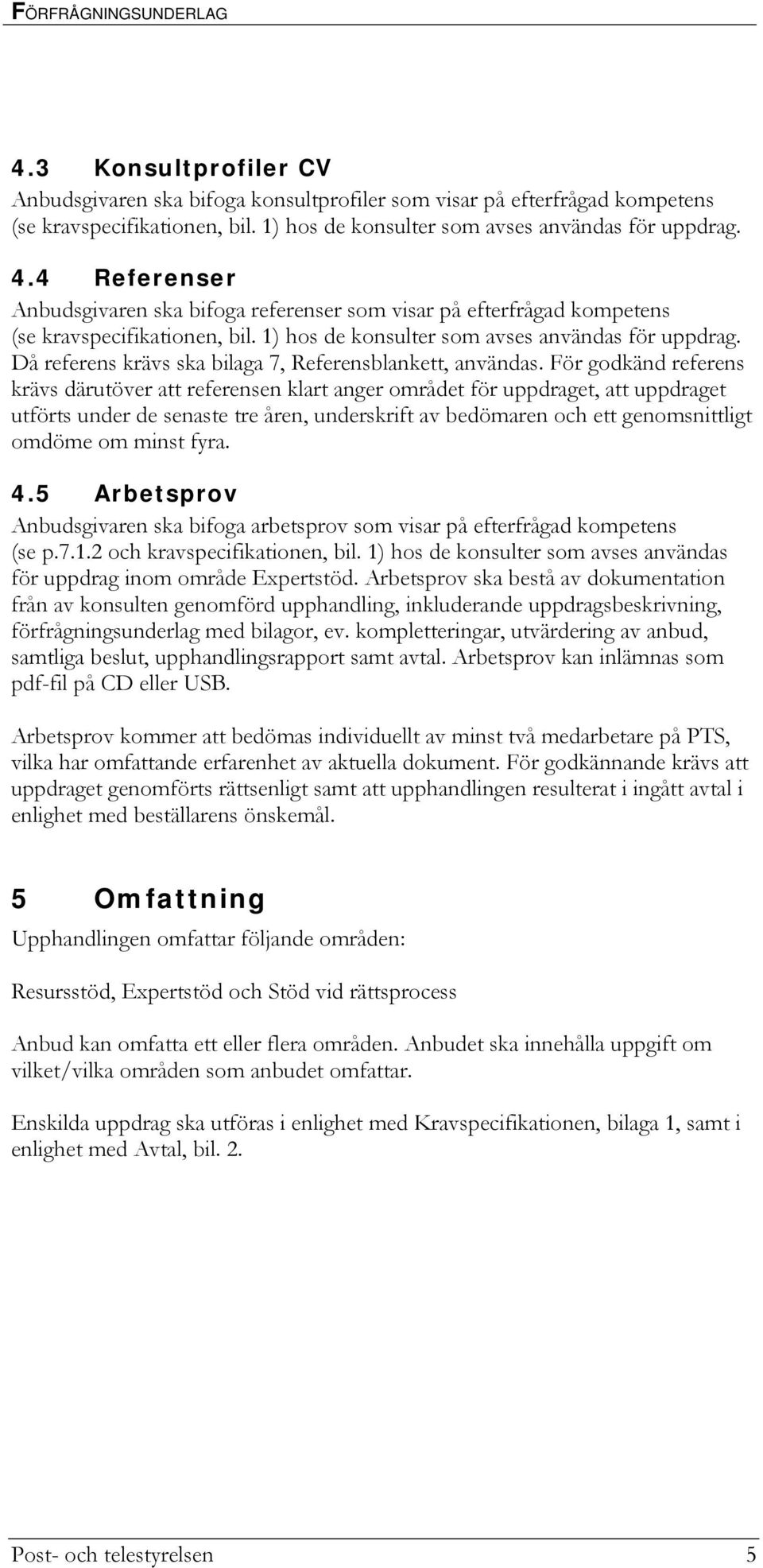 1) hos de konsulter som avses användas för uppdrag. Då referens krävs ska bilaga 7, Referensblankett, användas.