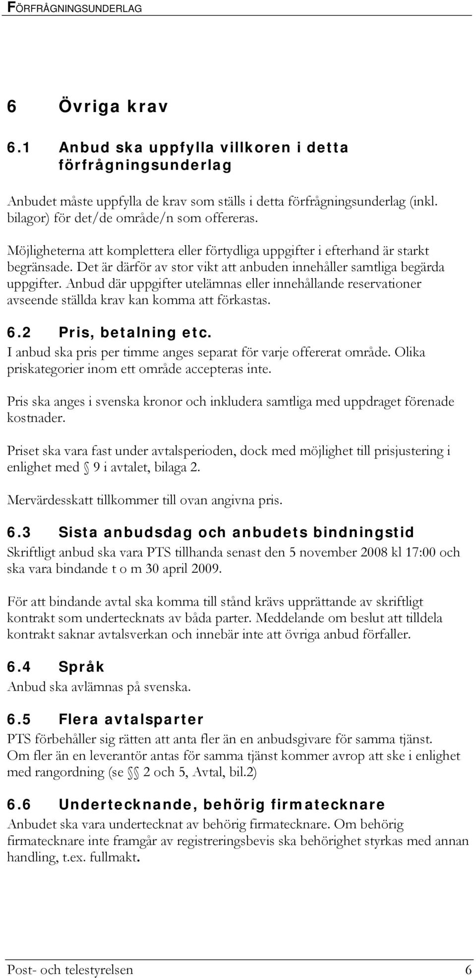 Det är därför av stor vikt att anbuden innehåller samtliga begärda uppgifter. Anbud där uppgifter utelämnas eller innehållande reservationer avseende ställda krav kan komma att förkastas. 6.