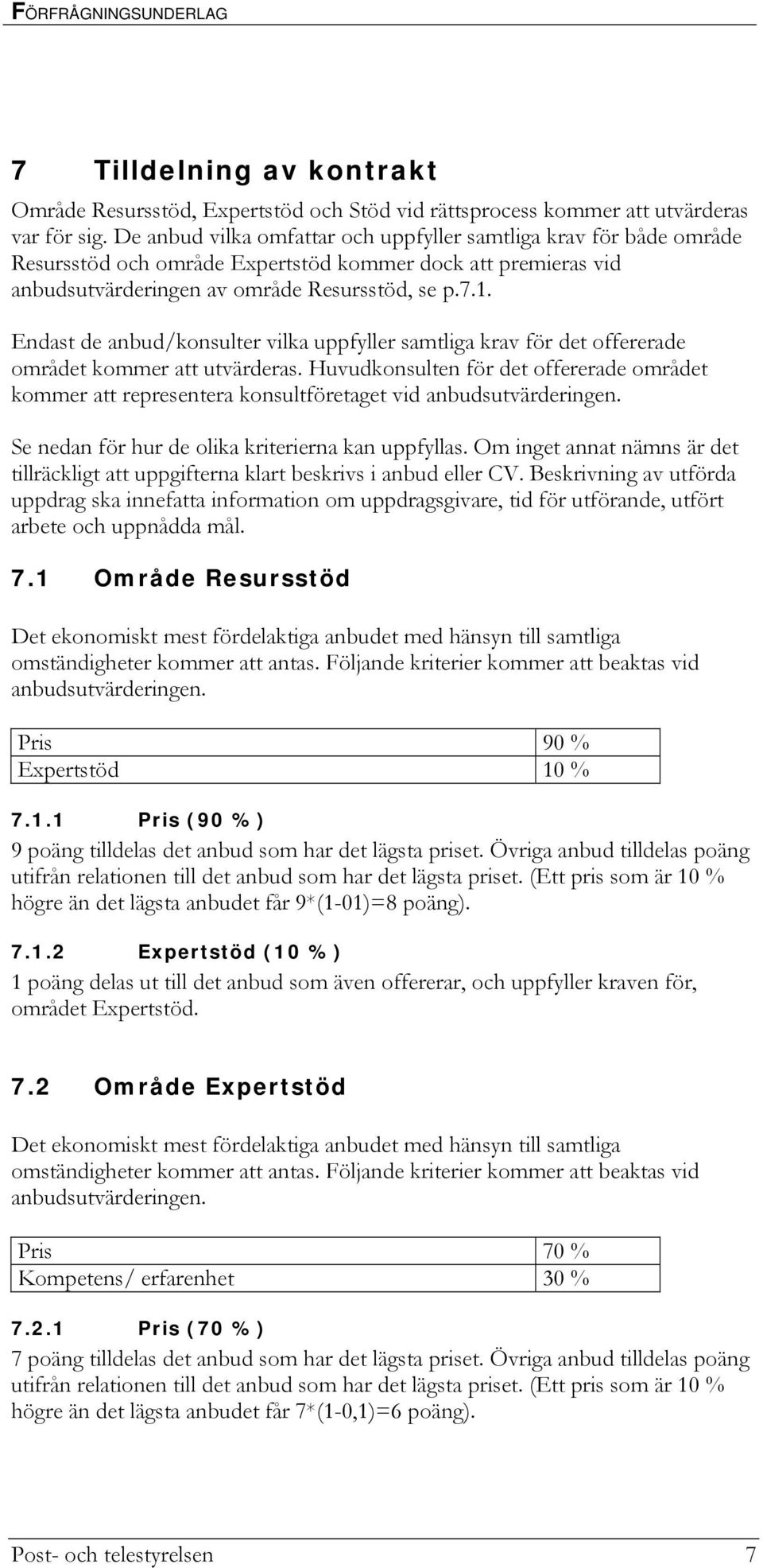 Endast de anbud/konsulter vilka uppfyller samtliga krav för det offererade området kommer att utvärderas.