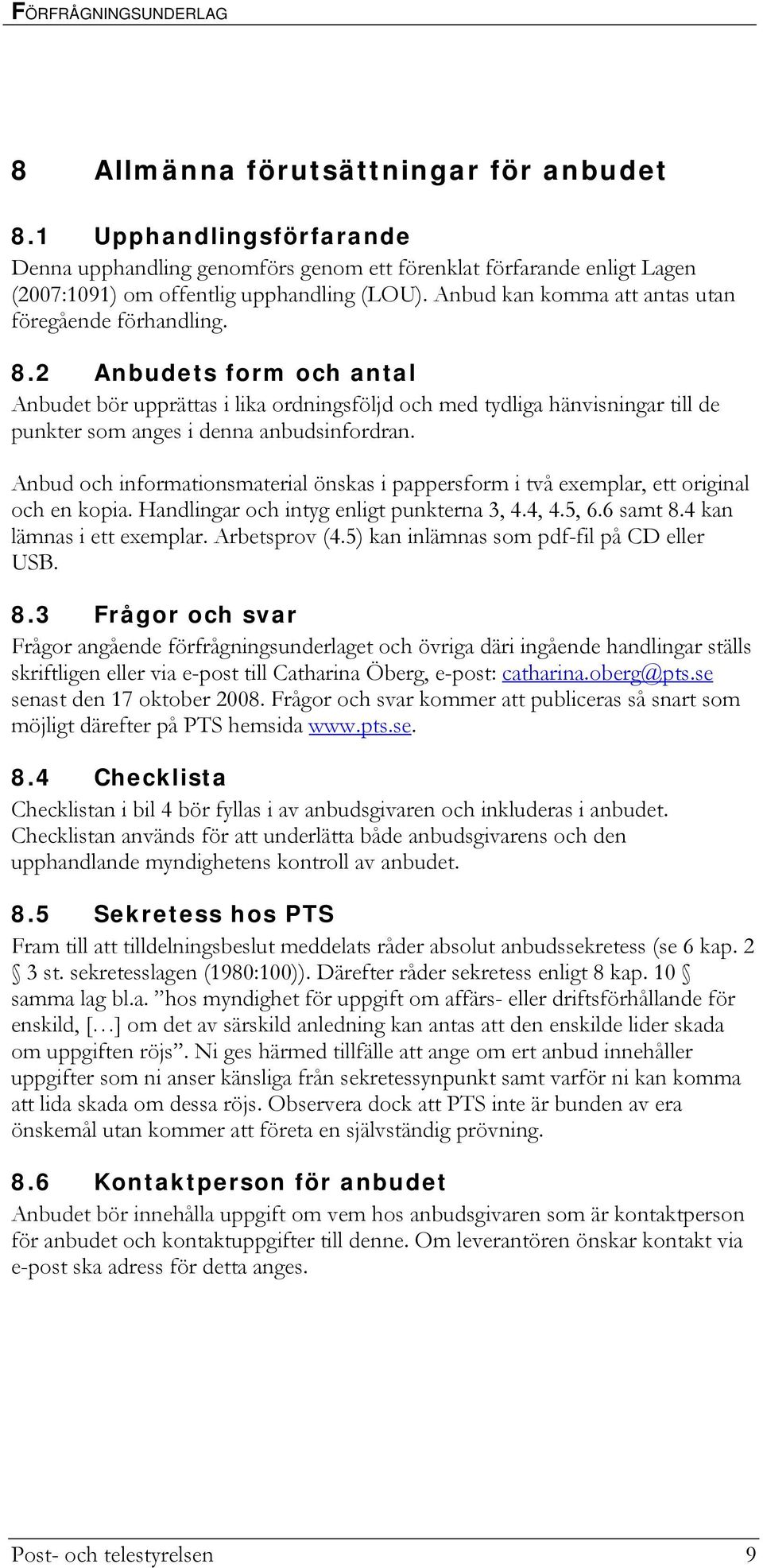 2 Anbudets form och antal Anbudet bör upprättas i lika ordningsföljd och med tydliga hänvisningar till de punkter som anges i denna anbudsinfordran.