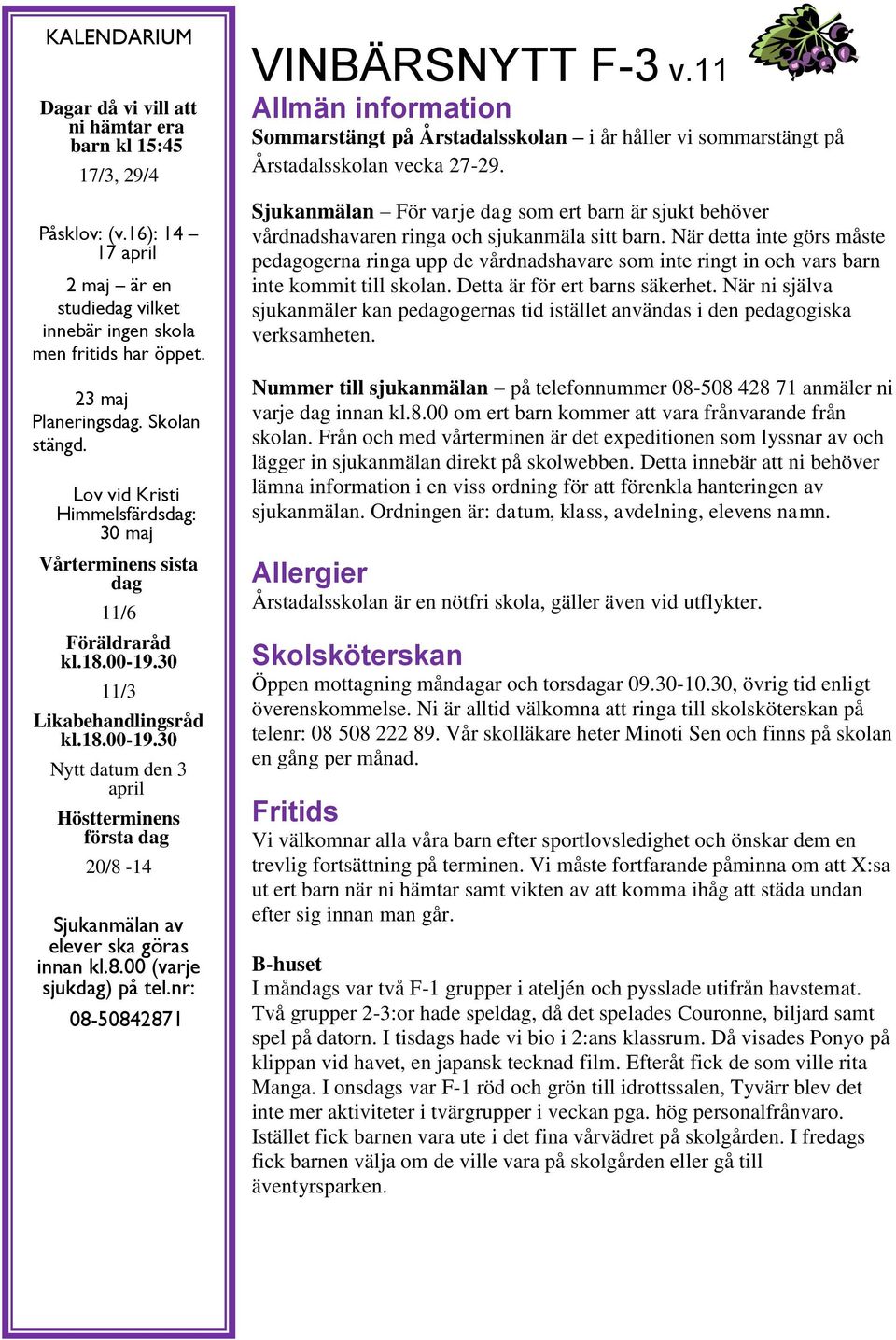 30 11/3 Likabehandlingsråd kl.18.00-19.30 Nytt datum den 3 april Höstterminens första dag 20/8-14 Sjukanmälan av elever ska göras innan kl.8.00 (varje sjukdag) på tel.