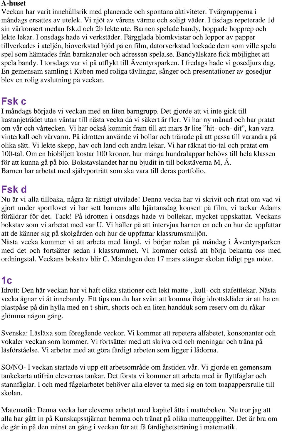 Färgglada blomkvistar och loppor av papper tillverkades i ateljén, bioverkstad bjöd på en film, datorverkstad lockade dem som ville spela spel som hämtades från barnkanaler och adressen