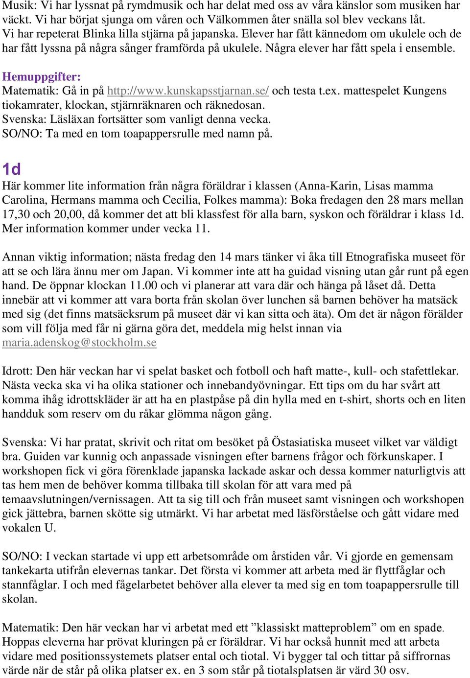 Hemuppgifter: Matematik: Gå in på http://www.kunskapsstjarnan.se/ och testa t.ex. mattespelet Kungens tiokamrater, klockan, stjärnräknaren och räknedosan.