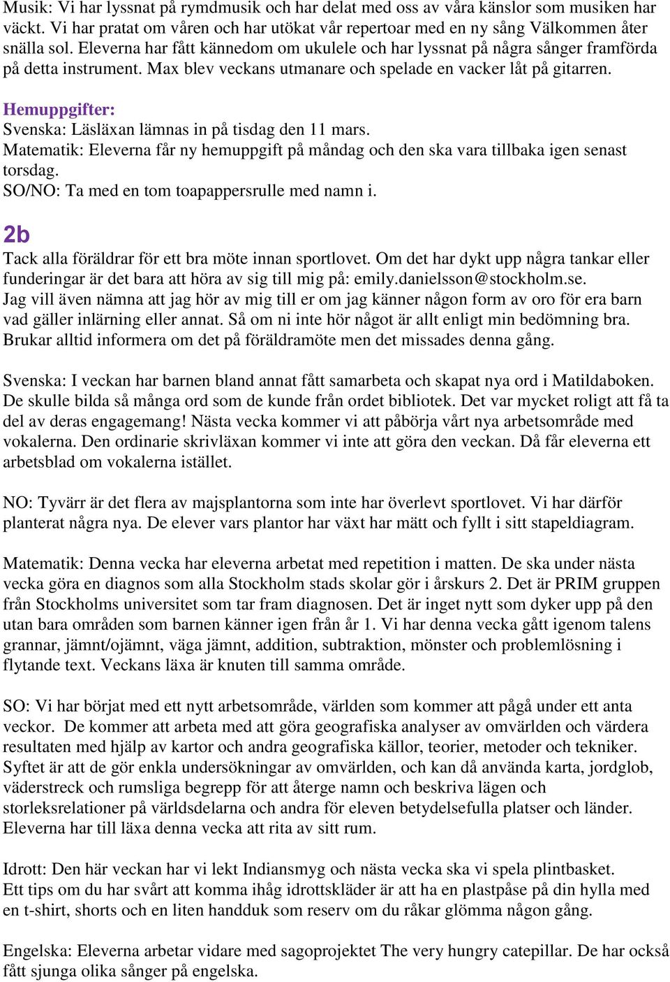 Hemuppgifter: Svenska: Läsläxan lämnas in på tisdag den 11 mars. Matematik: Eleverna får ny hemuppgift på måndag och den ska vara tillbaka igen senast torsdag.