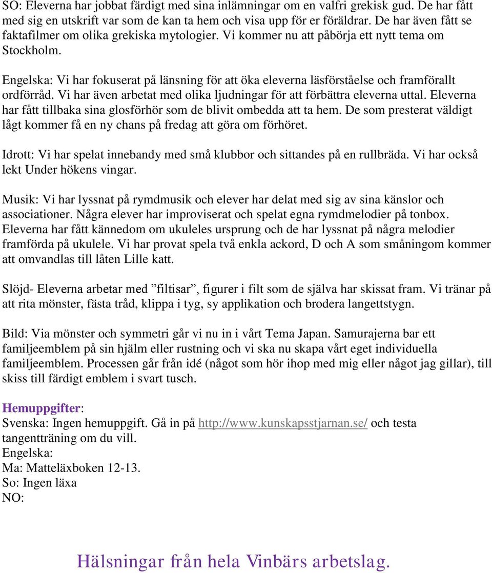 Engelska: Vi har fokuserat på länsning för att öka eleverna läsförståelse och framförallt ordförråd. Vi har även arbetat med olika ljudningar för att förbättra eleverna uttal.