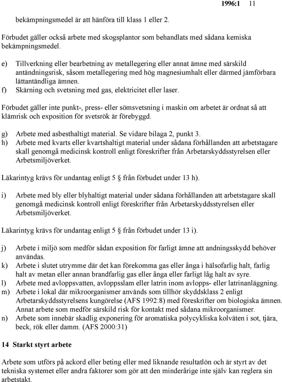 f) Skärning och svetsning med gas, elektricitet eller laser.