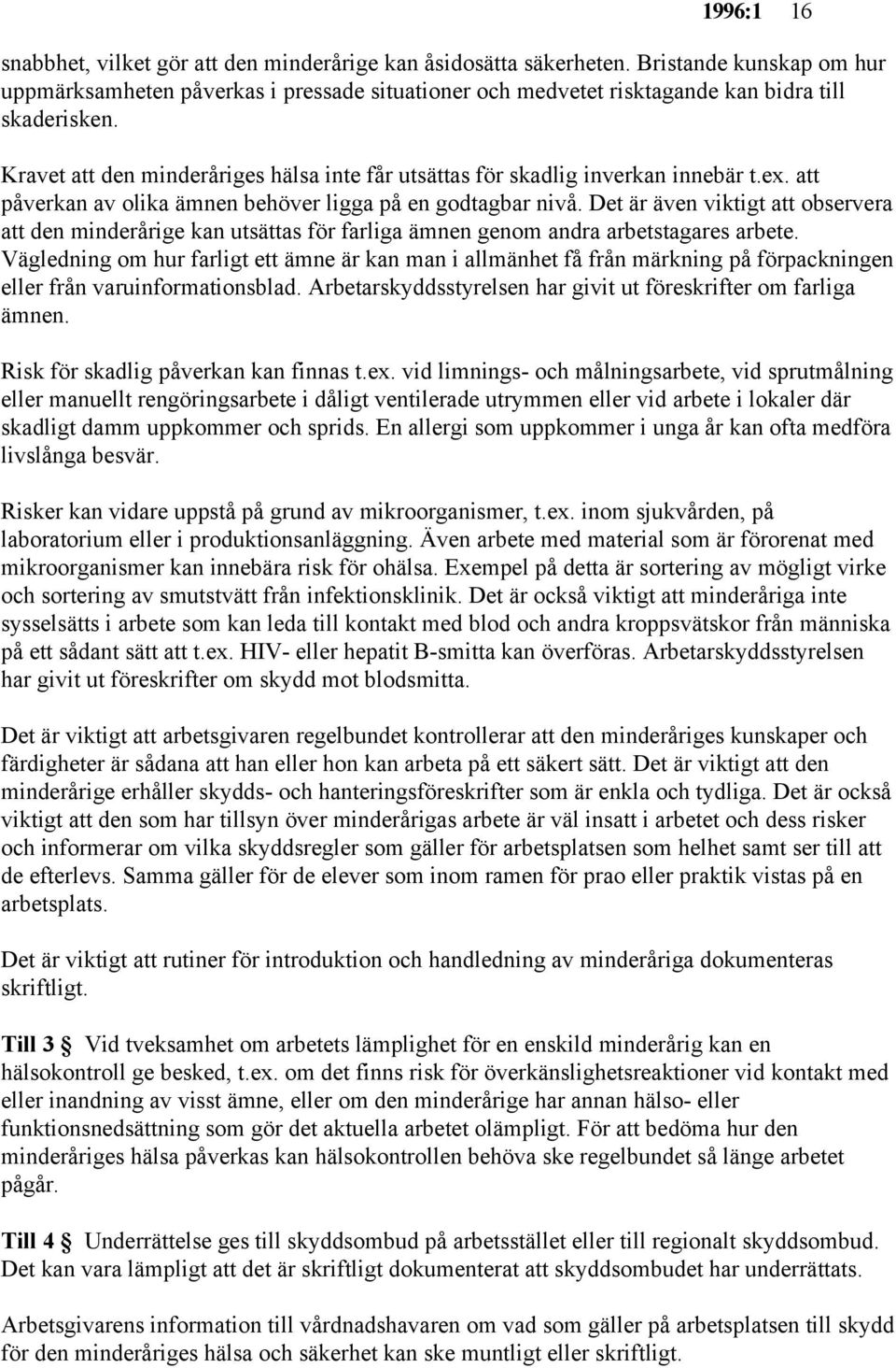 Kravet att den minderåriges hälsa inte får utsättas för skadlig inverkan innebär t.ex. att påverkan av olika ämnen behöver ligga på en godtagbar nivå.