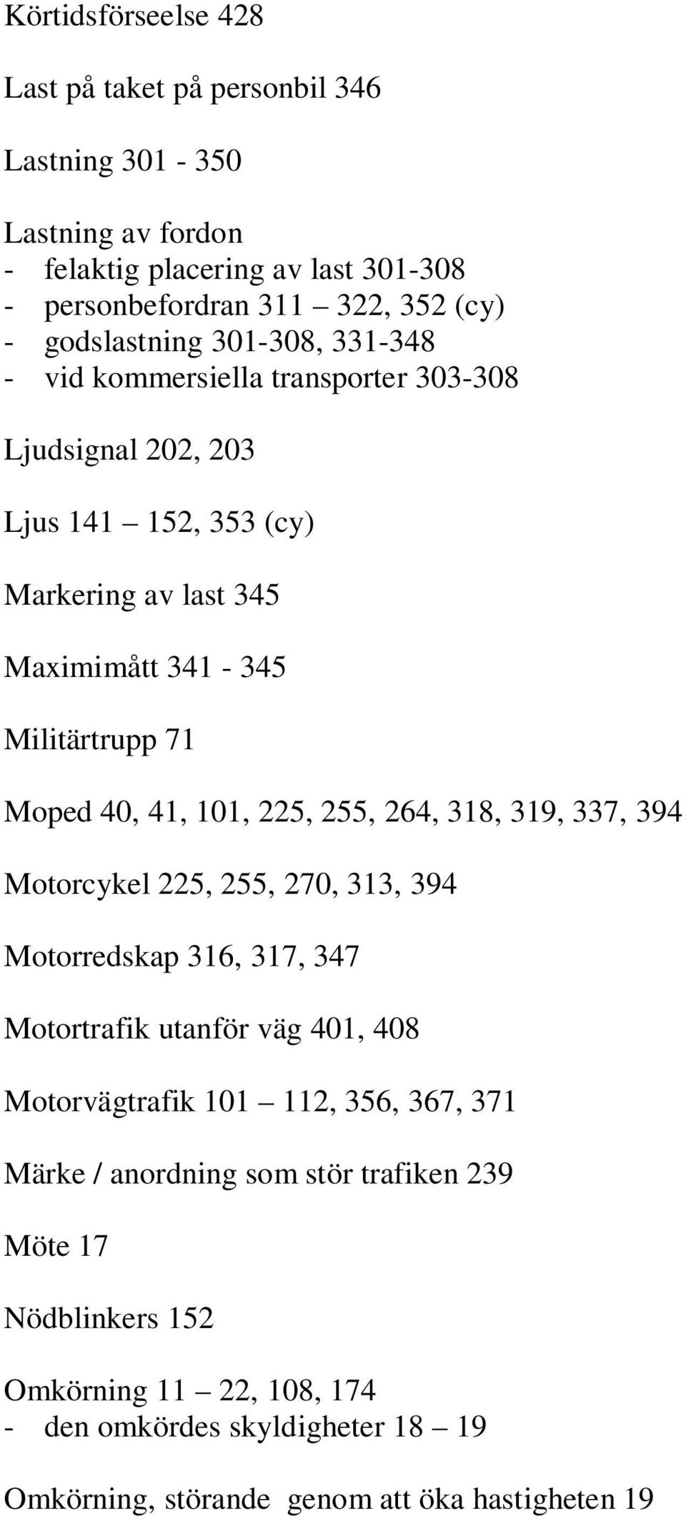 Moped 40, 41, 101, 225, 255, 264, 318, 319, 337, 394 Motorcykel 225, 255, 270, 313, 394 Motorredskap 316, 317, 347 Motortrafik utanför väg 401, 408 Motorvägtrafik 101 112,