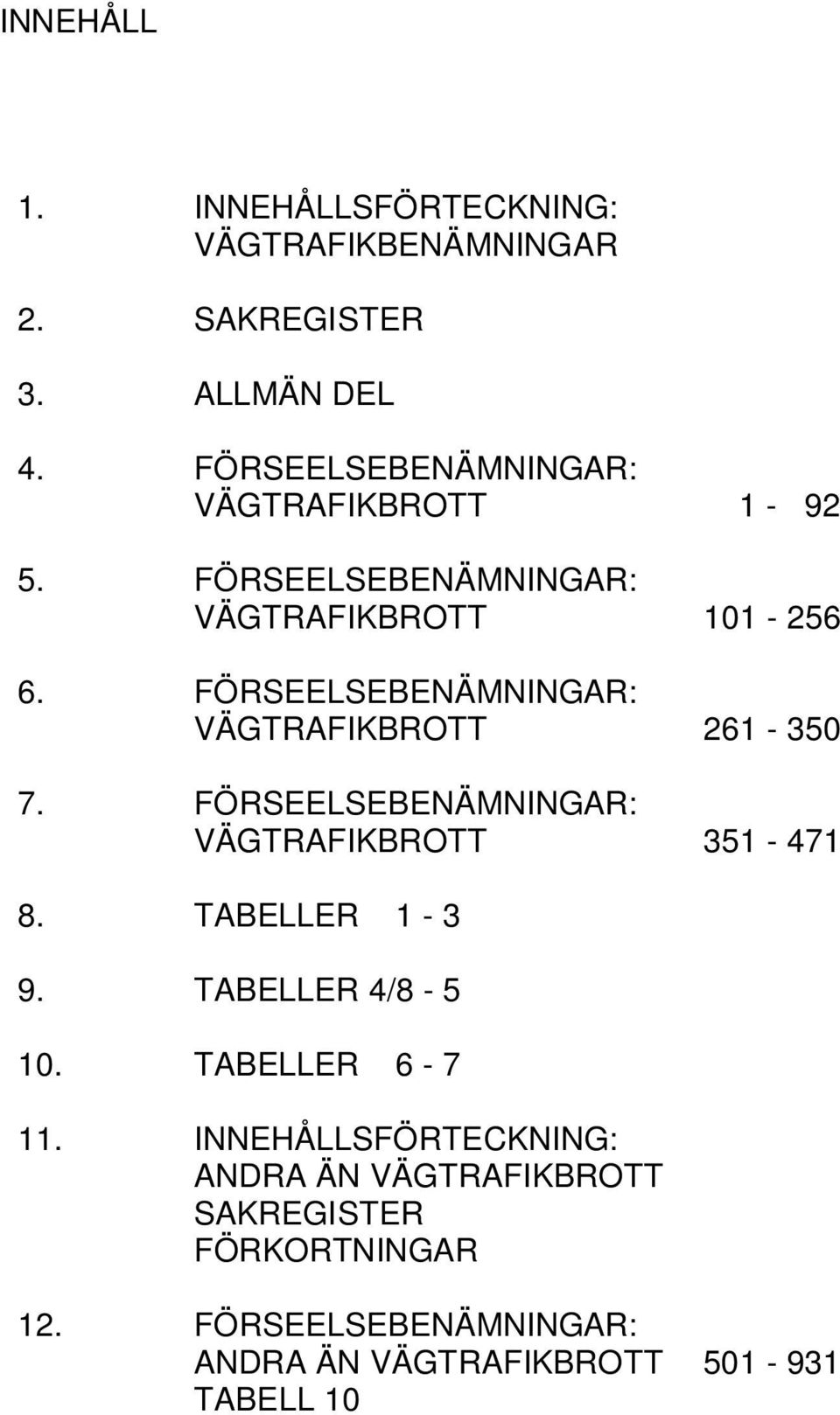 FÖRSEELSEBENÄMNINGAR: VÄGTRAFIKBROTT 261-350 7. FÖRSEELSEBENÄMNINGAR: VÄGTRAFIKBROTT 351-471 8. TABELLER 1-3 9.