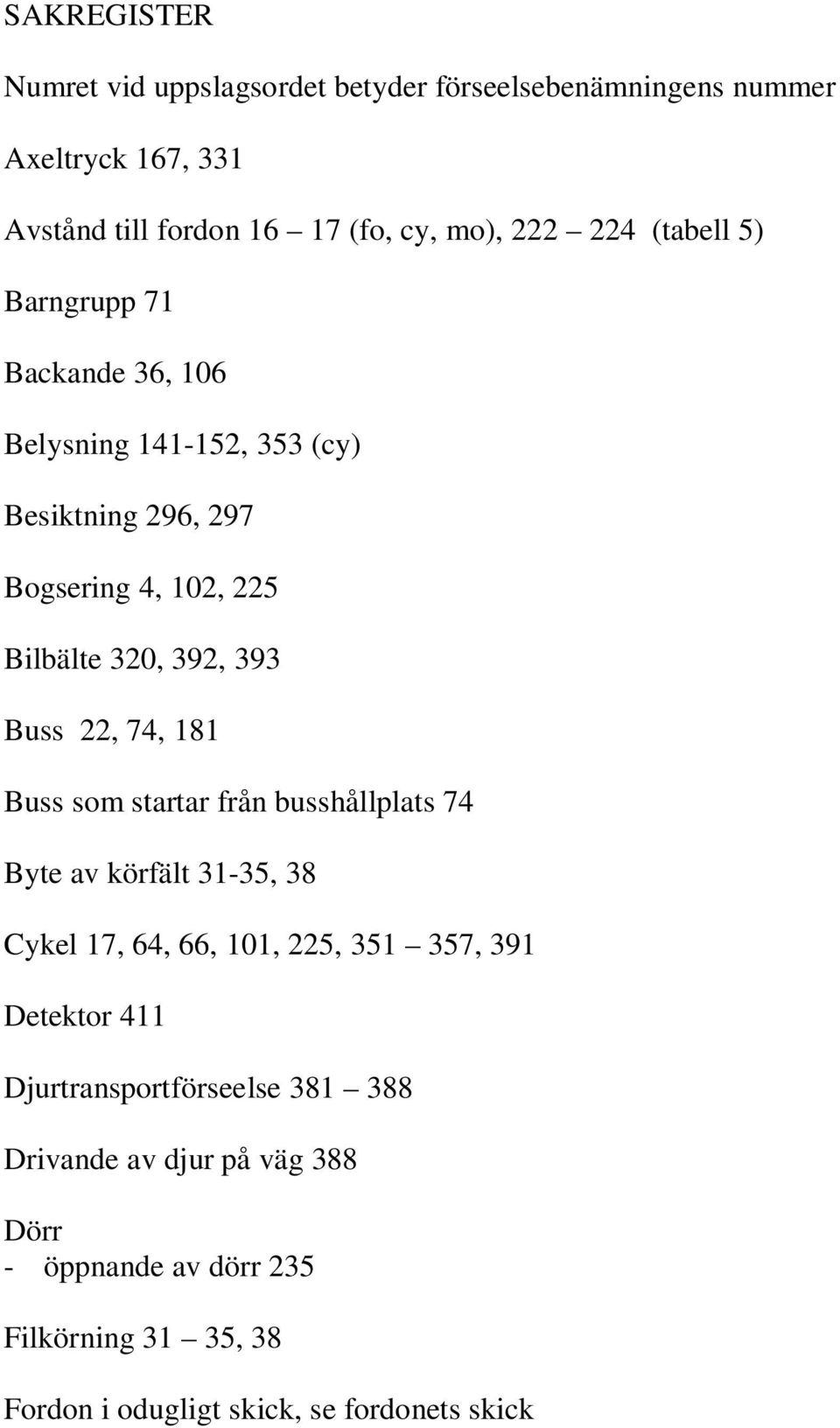 22, 74, 181 Buss som startar från busshållplats 74 Byte av körfält 31-35, 38 Cykel 17, 64, 66, 101, 225, 351 357, 391 Detektor 411