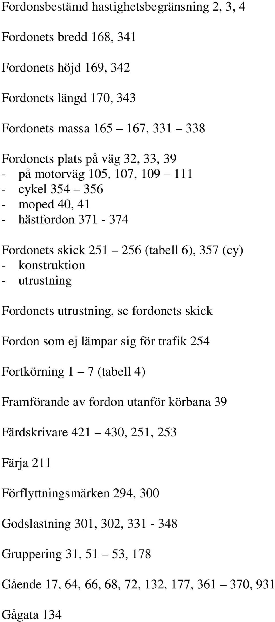 utrustning Fordonets utrustning, se fordonets skick Fordon som ej lämpar sig för trafik 254 Fortkörning 1 7 (tabell 4) Framförande av fordon utanför körbana 39