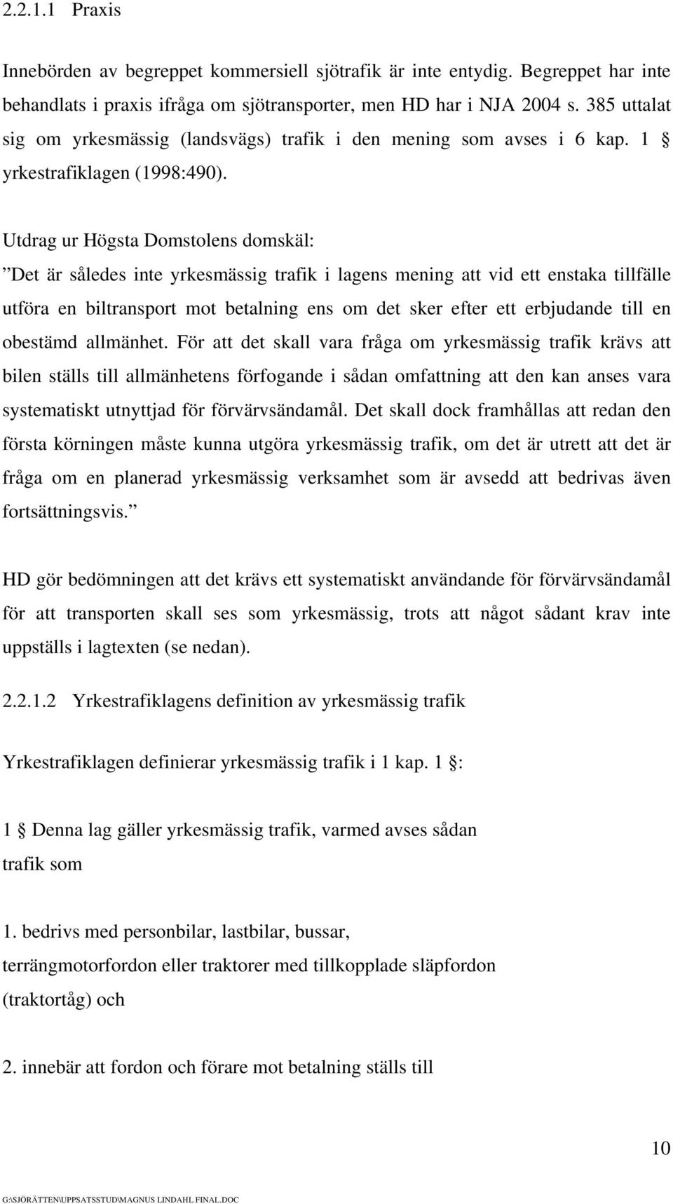 Utdrag ur Högsta Domstolens domskäl: Det är således inte yrkesmässig trafik i lagens mening att vid ett enstaka tillfälle utföra en biltransport mot betalning ens om det sker efter ett erbjudande