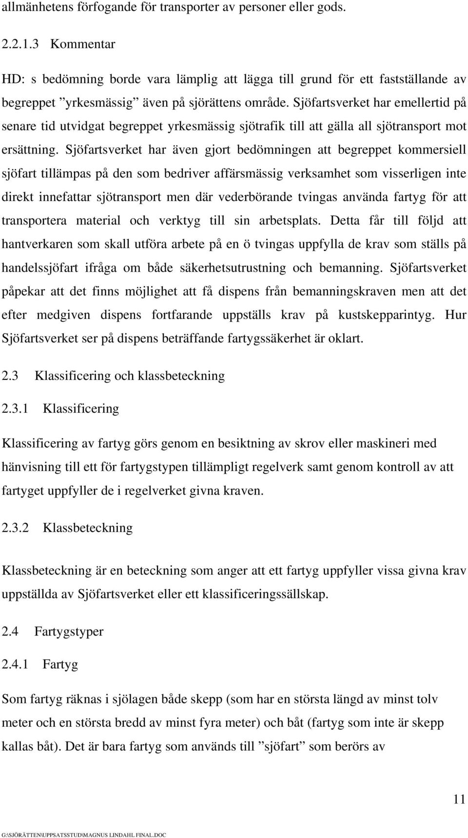 Sjöfartsverket har emellertid på senare tid utvidgat begreppet yrkesmässig sjötrafik till att gälla all sjötransport mot ersättning.