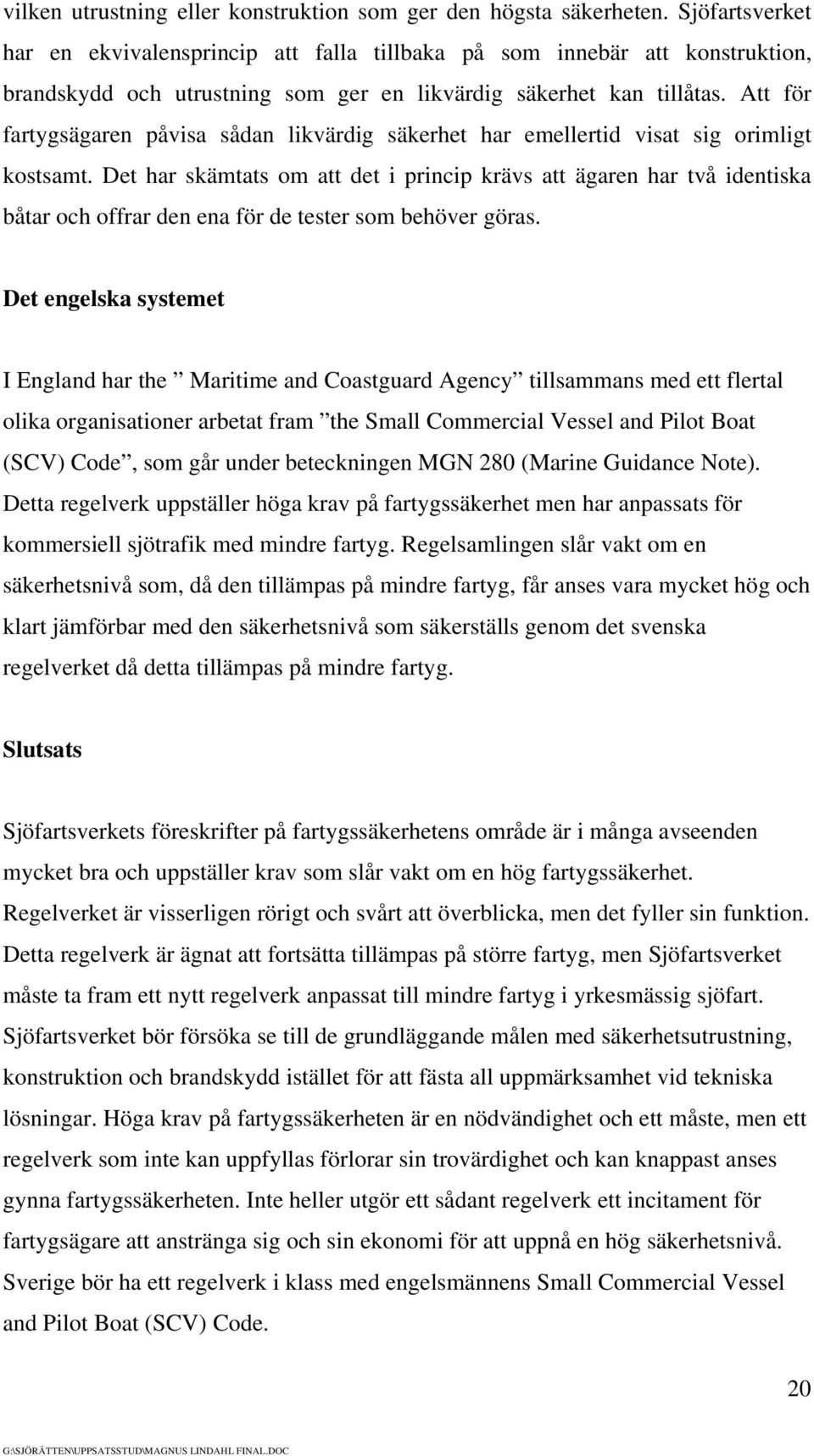 Att för fartygsägaren påvisa sådan likvärdig säkerhet har emellertid visat sig orimligt kostsamt.