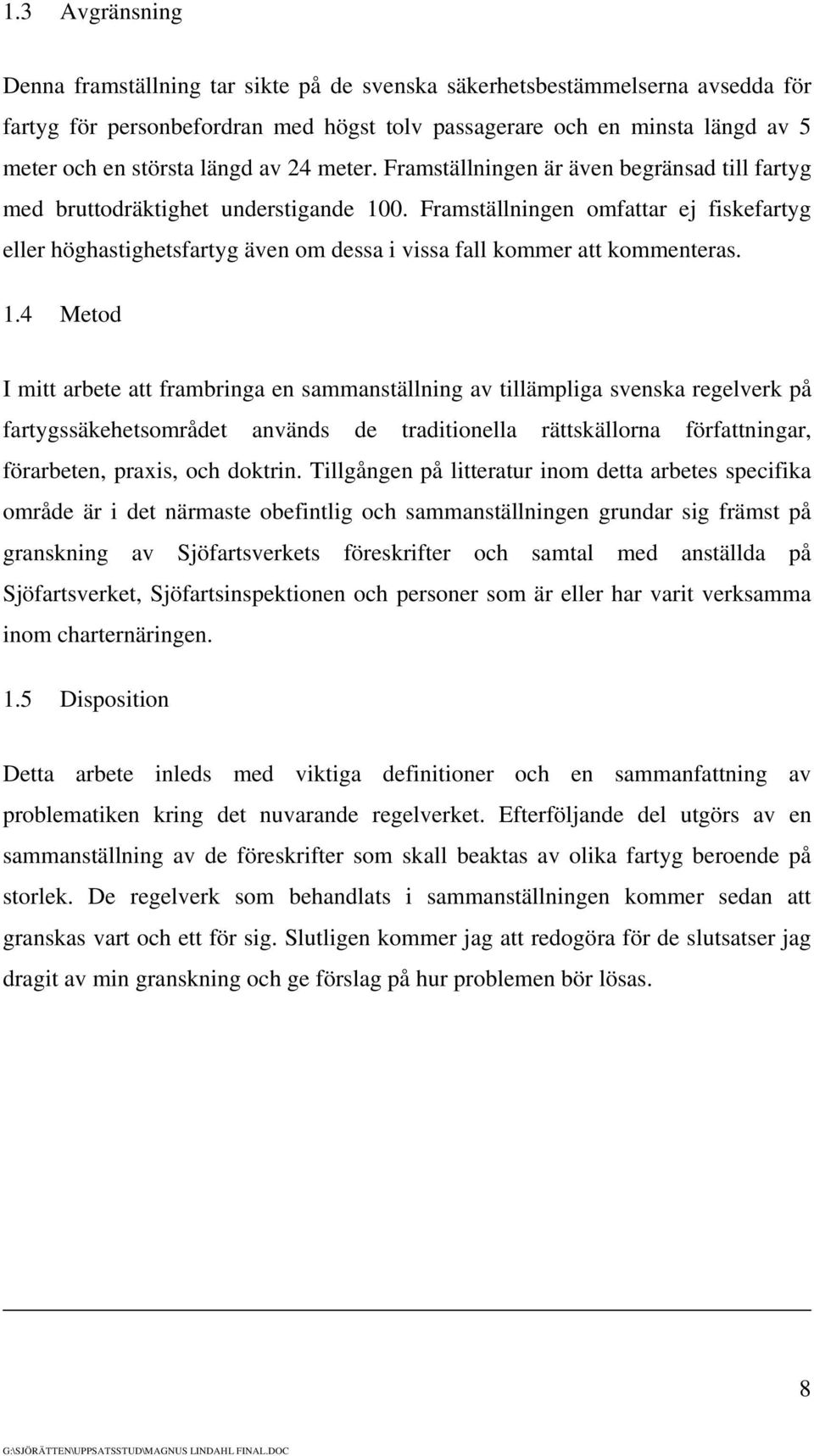 Framställningen omfattar ej fiskefartyg eller höghastighetsfartyg även om dessa i vissa fall kommer att kommenteras. 1.