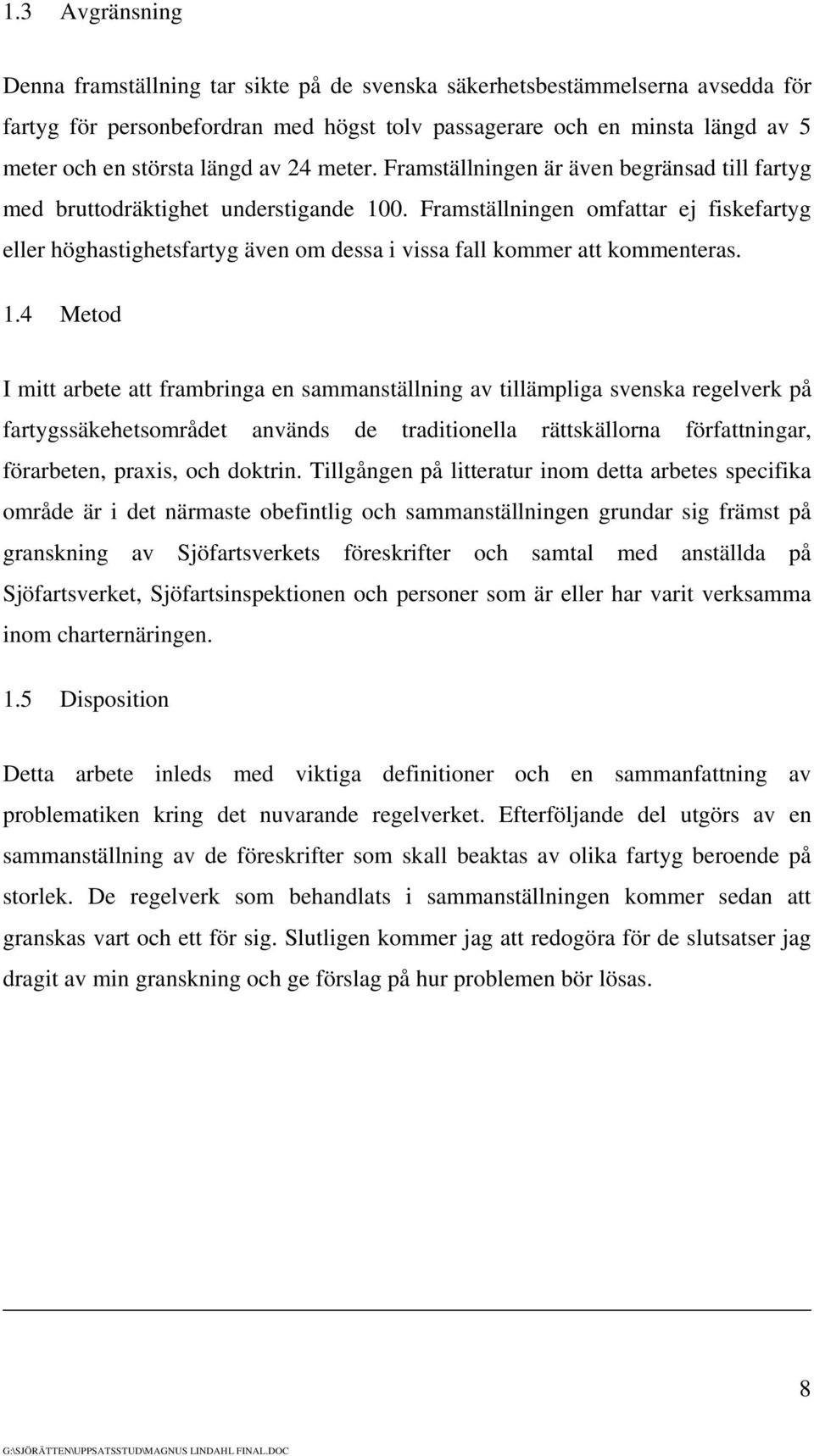 Framställningen omfattar ej fiskefartyg eller höghastighetsfartyg även om dessa i vissa fall kommer att kommenteras. 1.