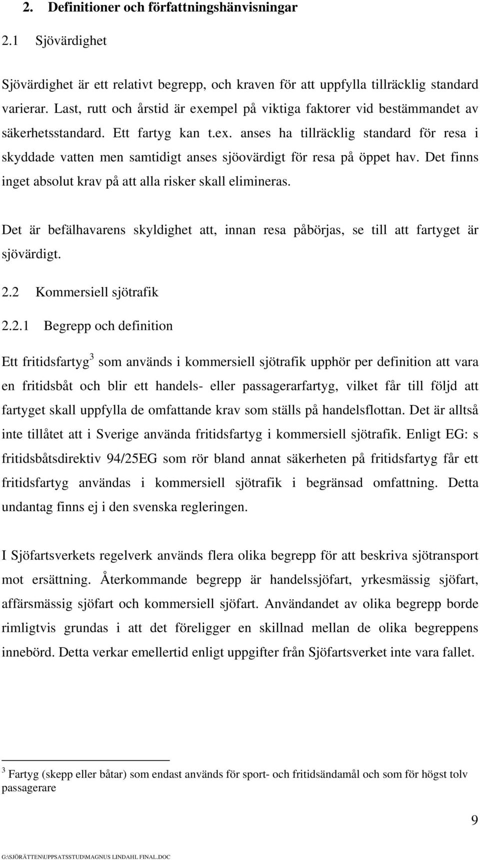 Det finns inget absolut krav på att alla risker skall elimineras. Det är befälhavarens skyldighet att, innan resa påbörjas, se till att fartyget är sjövärdigt. 2.