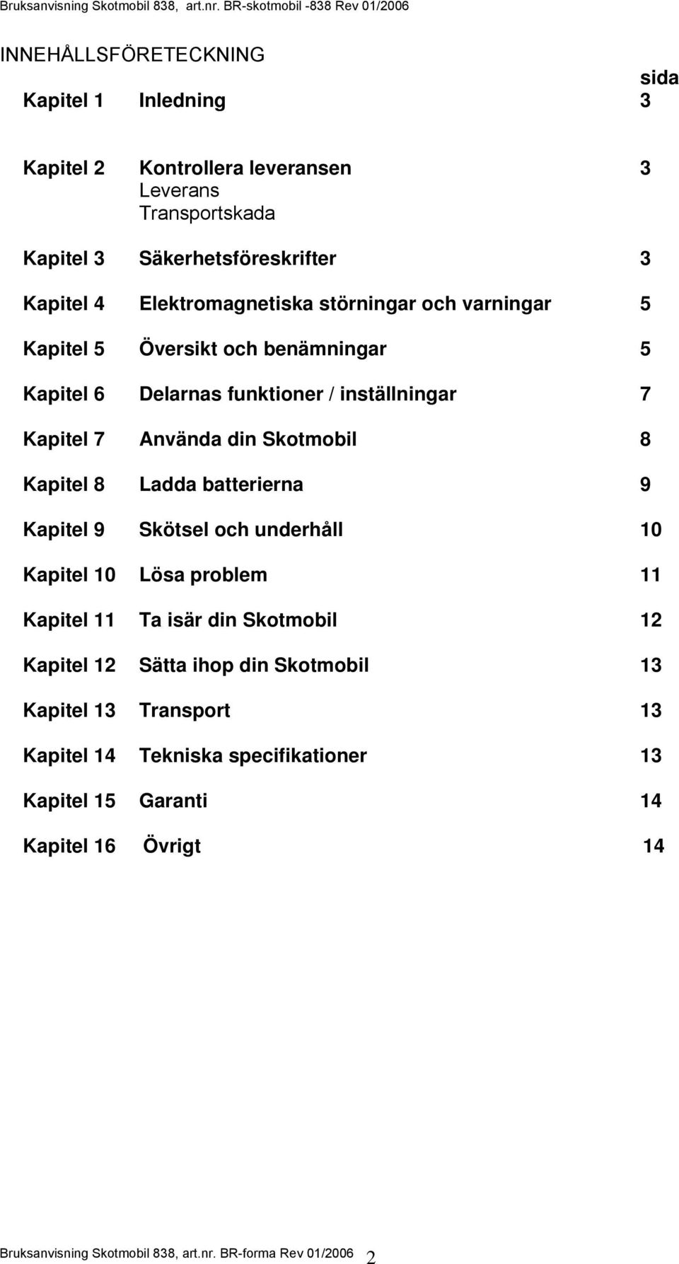 7 Använda din Skotmobil 8 Kapitel 8 Ladda batterierna 9 Kapitel 9 Skötsel och underhåll 10 Kapitel 10 Lösa problem 11 Kapitel 11 Ta isär din