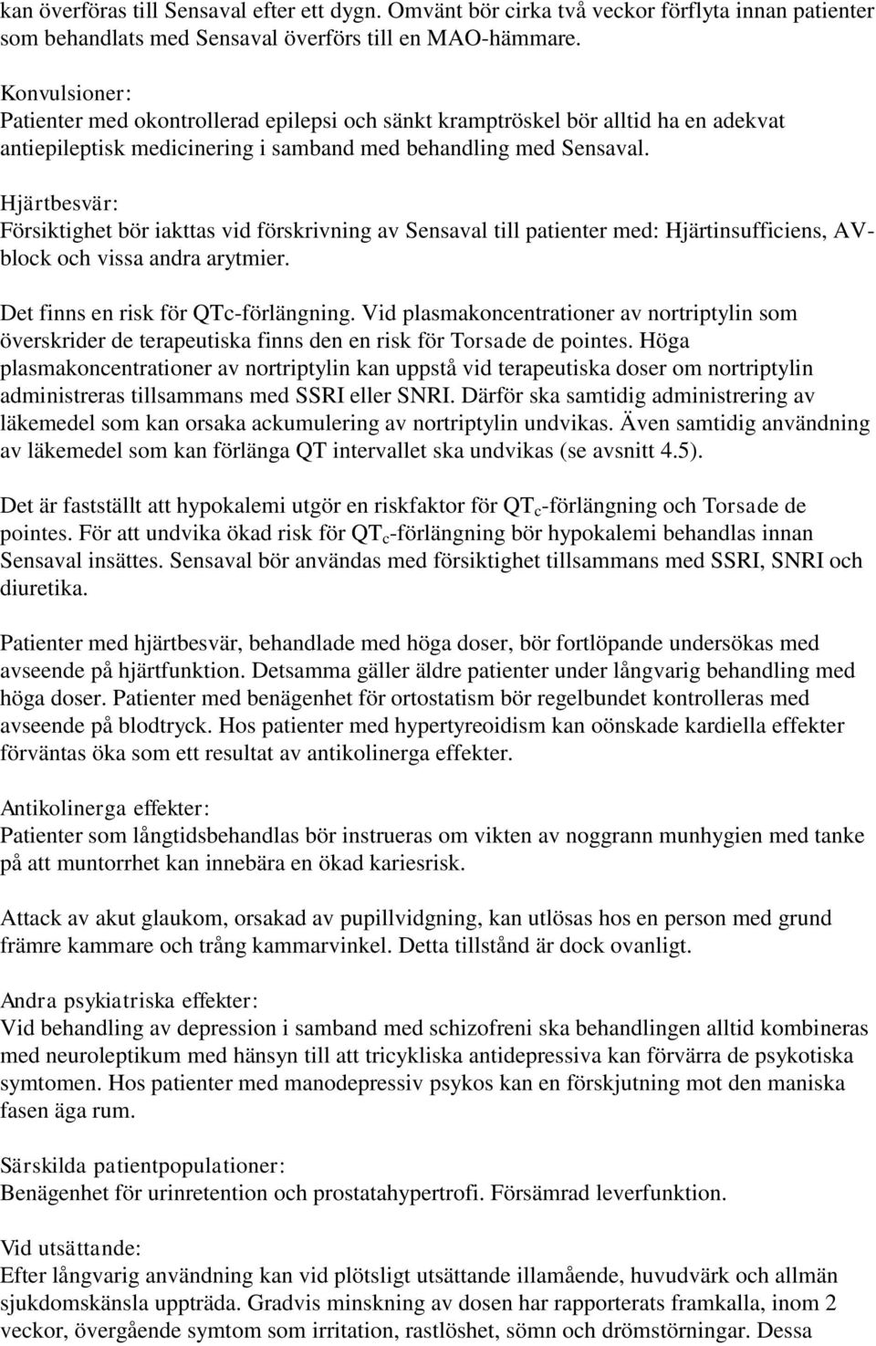 Hjärtbesvär: Försiktighet bör iakttas vid förskrivning av Sensaval till patienter med: Hjärtinsufficiens, AVblock och vissa andra arytmier. Det finns en risk för QTc-förlängning.