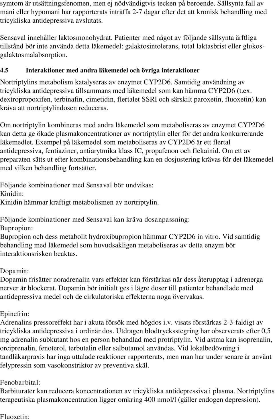 Patienter med något av följande sällsynta ärftliga tillstånd bör inte använda detta läkemedel: galaktosintolerans, total laktasbrist eller glukosgalaktosmalabsorption. 4.