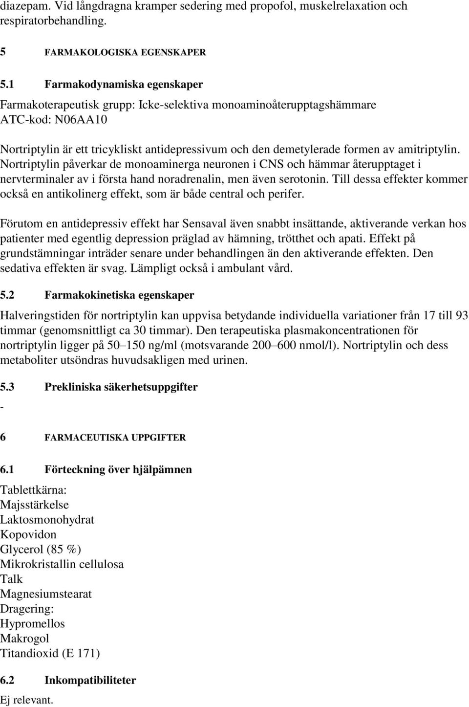 amitriptylin. Nortriptylin påverkar de monoaminerga neuronen i CNS och hämmar återupptaget i nervterminaler av i första hand noradrenalin, men även serotonin.