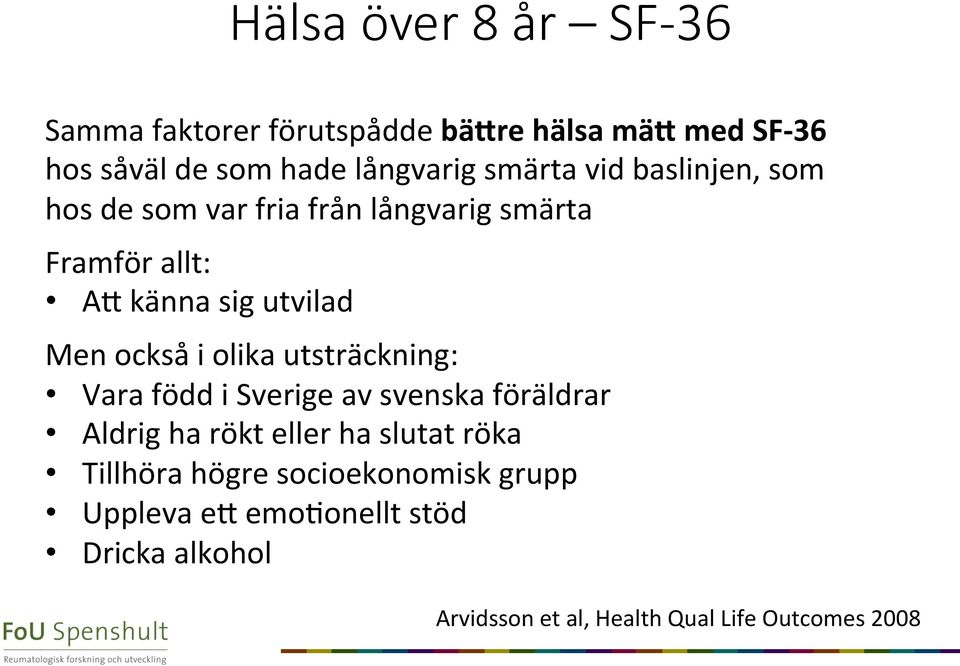 också i olika utsträckning: Vara född i Sverige av svenska föräldrar Aldrig ha rökt eller ha slutat röka