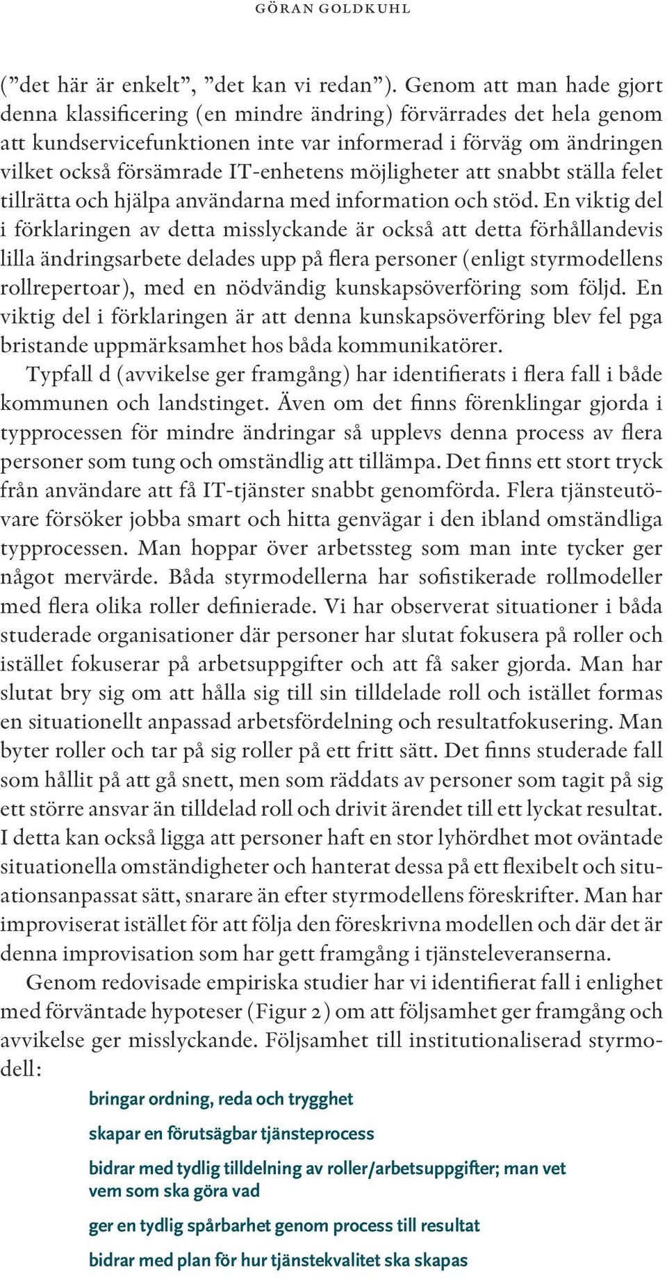 möjligheter att snabbt ställa felet tillrätta och hjälpa användarna med information och stöd.