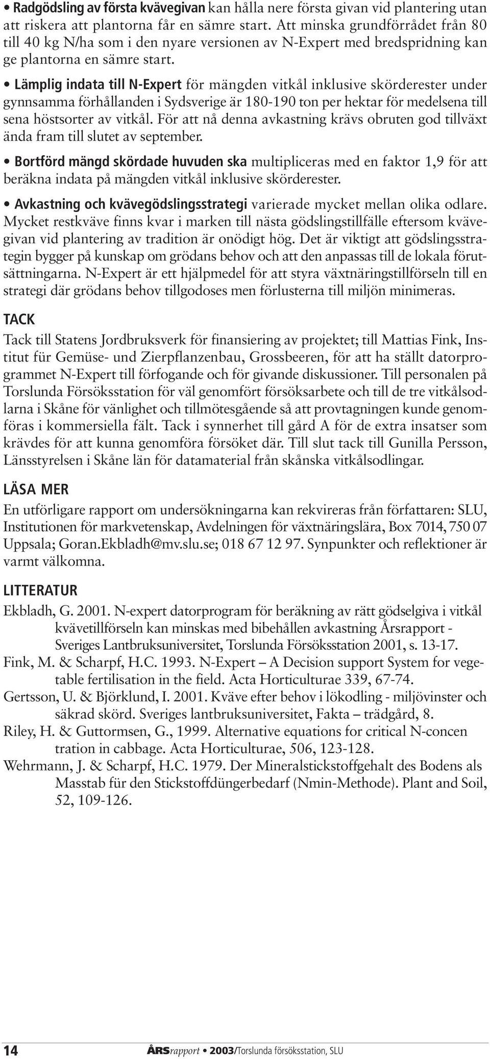 Lämplig indata till N-Expert för mängden vitkål inklusive skörderester under gynnsamma förhållanden i Sydsverige är 180-190 ton per hektar för medelsena till sena höstsorter av vitkål.