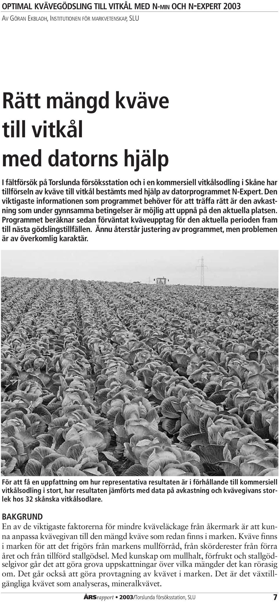 Den viktigaste informationen som programmet behöver för att träffa rätt är den avkastning som under gynnsamma betingelser är möjlig att uppnå på den aktuella platsen.