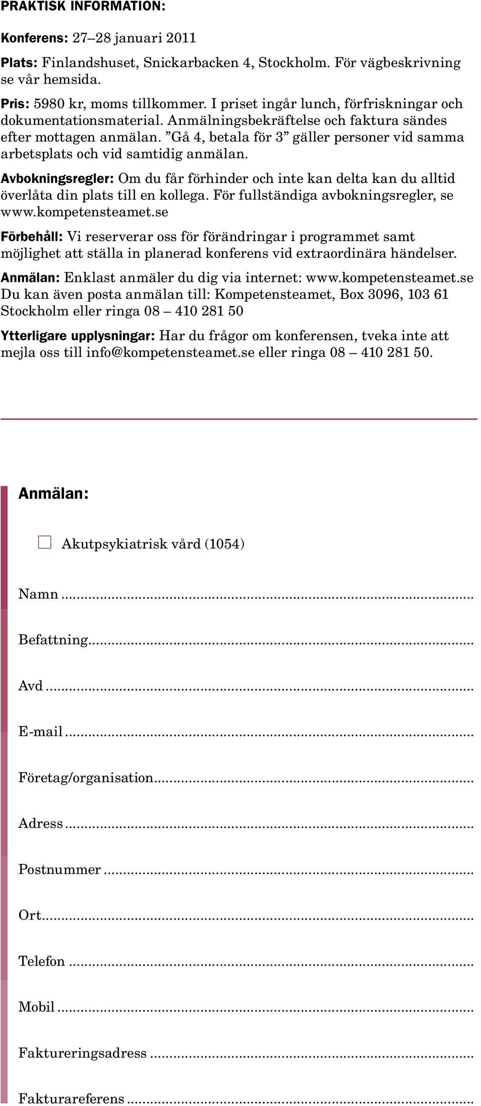 Gå 4, betala för 3 gäller personer vid samma arbetsplats och vid samtidig anmälan. Avbokningsregler: Om du får förhinder och inte kan delta kan du alltid överlåta din plats till en kollega.