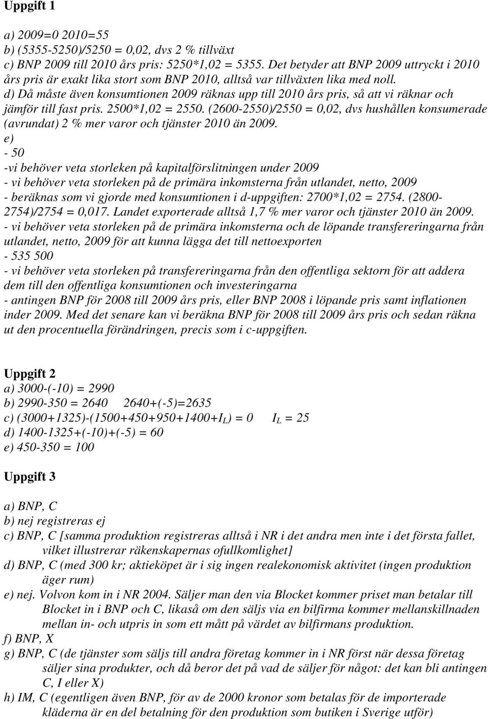 d) Då måste även konsumtionen 2009 räknas upp till 2010 års pris, så att vi räknar och jämför till fast pris. 2500*1,02 = 2550.