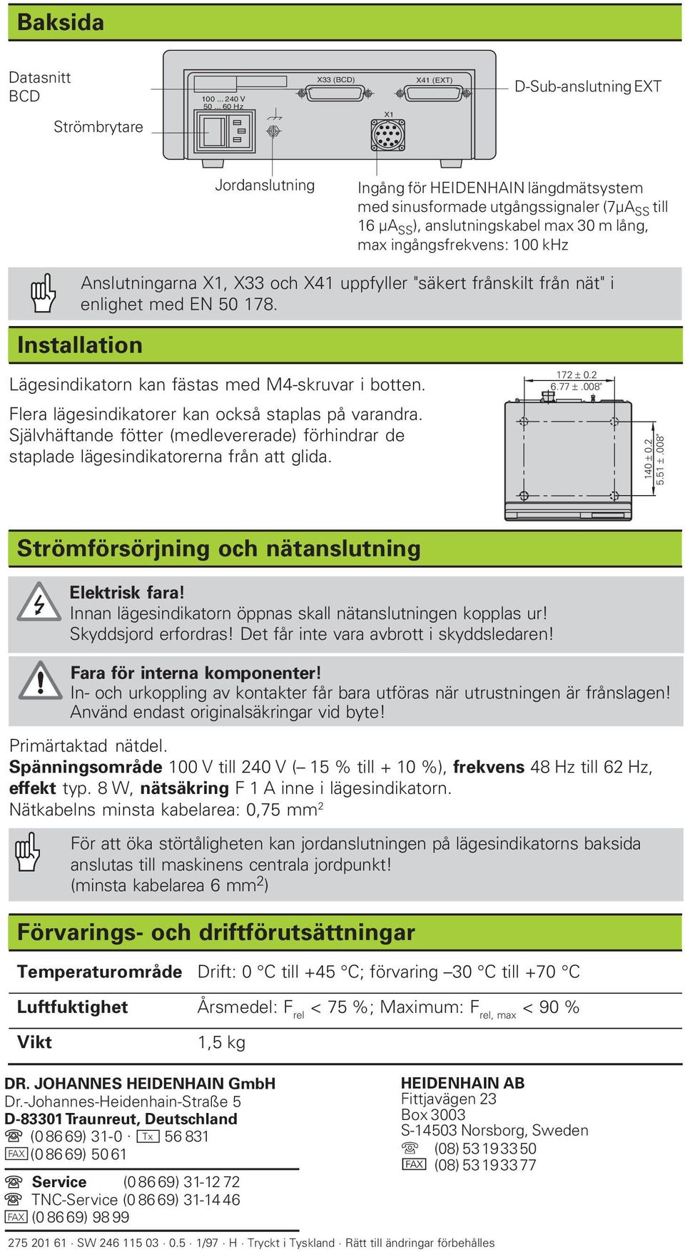 ingångsfrekvens: 100 khz Anslutningarna X1, X33 och X41 uppfyller "säkert frånskilt från nät" i enlighet med EN 50 178. Installation Lägesindikatorn kan fästas med M4-skruvar i botten.