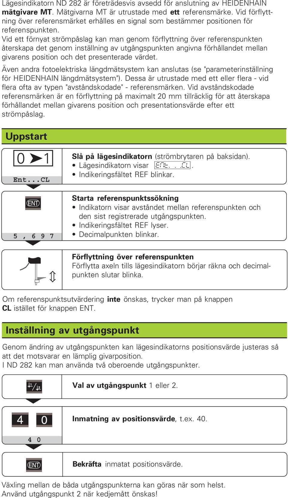 Vid ett förnyat strömpåslag kan man genom förflyttning över referenspunkten återskapa det genom inställning av utgångspunkten angivna förhållandet mellan givarens position och det presenterade värdet.