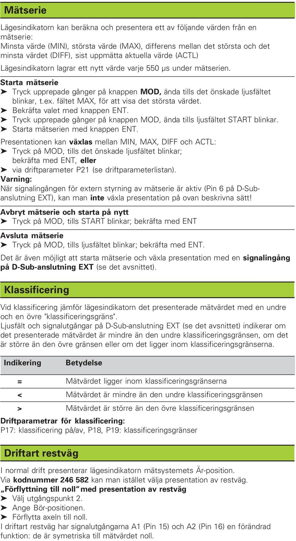 ex. fältet MAX, för att visa det största värdet. Bekräfta valet med knappen ENT. Tryck upprepade gånger på knappen MOD, ända tills ljusfältet START blinkar. Starta mätserien med knappen ENT.