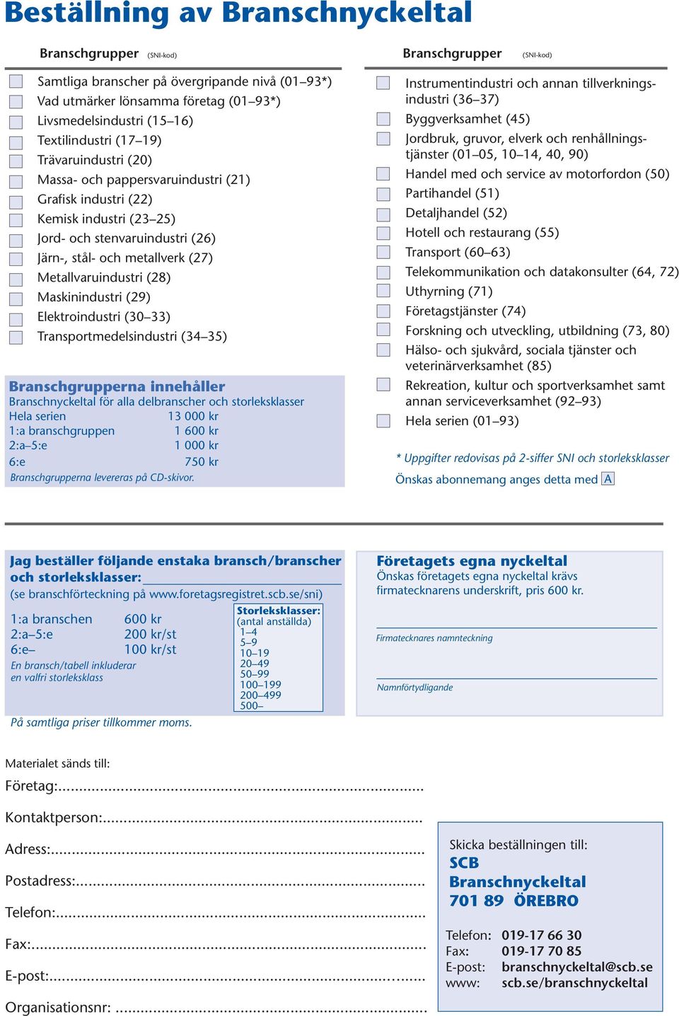 Maskinindustri (29) Elektroindustri (30 33) Transportmedelsindustri (34 35) Branschgrupperna innehåller för alla delbranscher och storleksklasser Hela serien 13 000 kr 1:a branschgruppen 1 600 kr 2:a