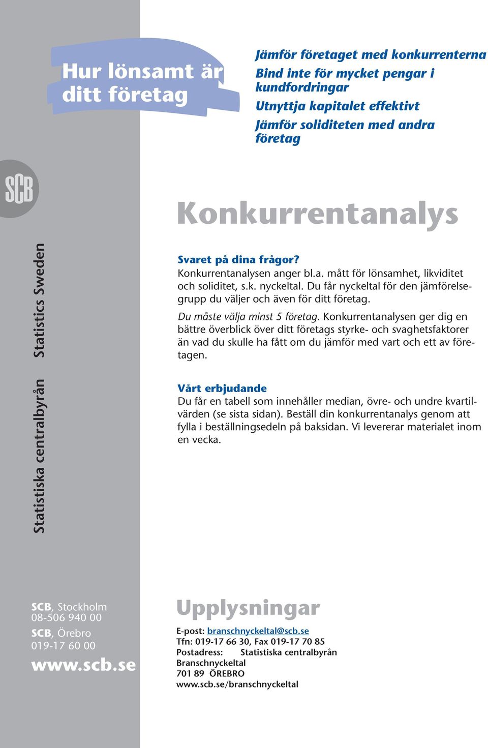 Du måste välja minst 5 företag. Konkurrentanalysen ger dig en bättre överblick över ditt företags styrke- och svaghetsfaktorer än vad du skulle ha fått om du jämför med vart och ett av företagen.