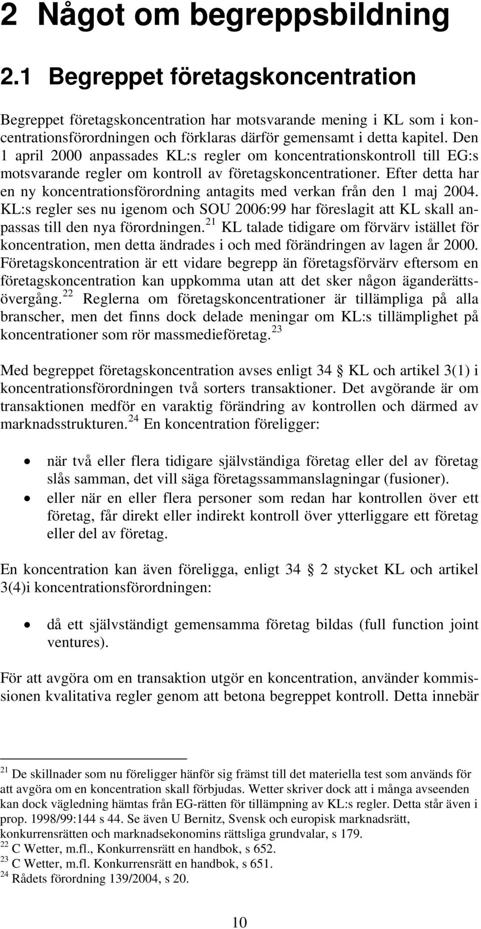 Den 1 april 2000 anpassades KL:s regler om koncentrationskontroll till EG:s motsvarande regler om kontroll av företagskoncentrationer.