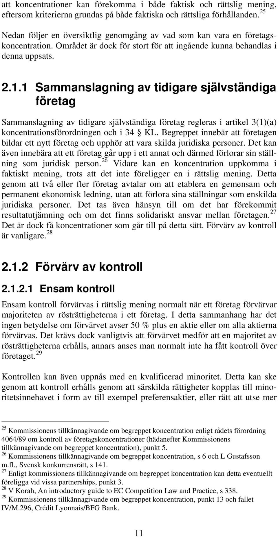 1 Sammanslagning av tidigare självständiga företag Sammanslagning av tidigare självständiga företag regleras i artikel 3(1)(a) koncentrationsförordningen och i 34 KL.