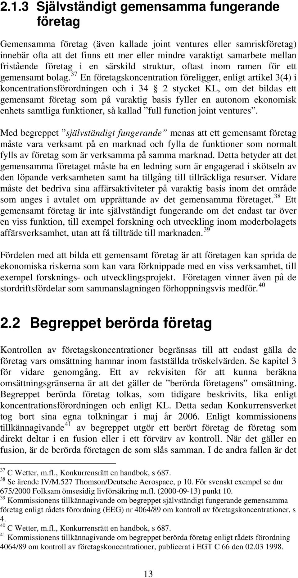 37 En företagskoncentration föreligger, enligt artikel 3(4) i koncentrationsförordningen och i 34 2 stycket KL, om det bildas ett gemensamt företag som på varaktig basis fyller en autonom ekonomisk