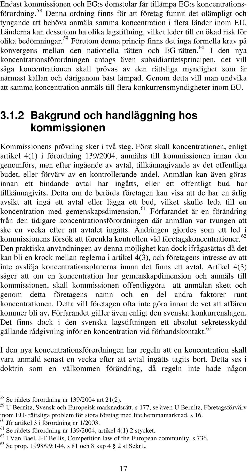 Länderna kan dessutom ha olika lagstiftning, vilket leder till en ökad risk för olika bedömningar.