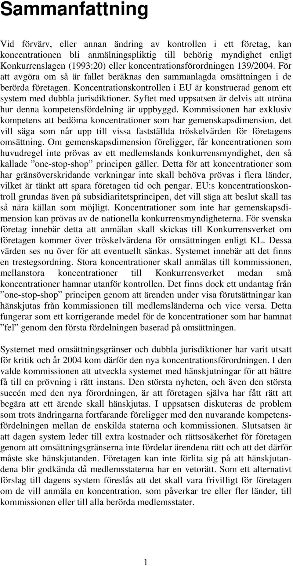 Koncentrationskontrollen i EU är konstruerad genom ett system med dubbla jurisdiktioner. Syftet med uppsatsen är delvis att utröna hur denna kompetensfördelning är uppbyggd.